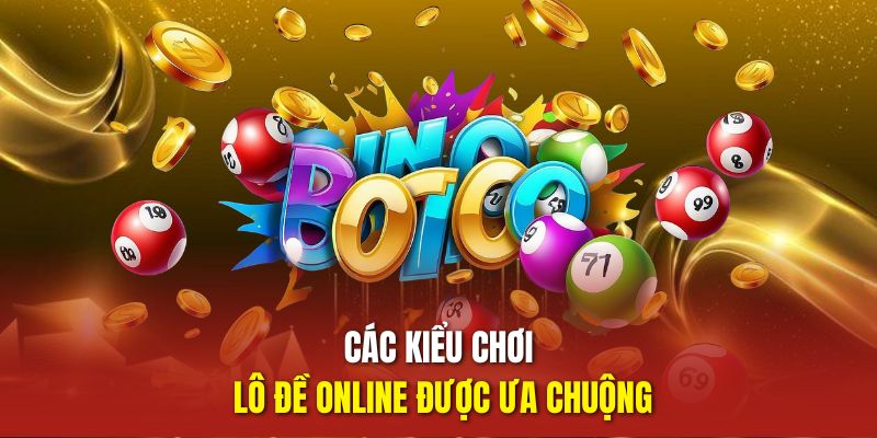 Các kiểu chơi lô đề online được ưa chuộng