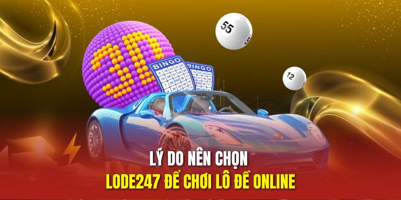 Lý do nên chọn lode247 để chơi lô đề online